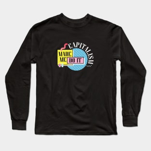 Capitalism Made Me Do It Long Sleeve T-Shirt